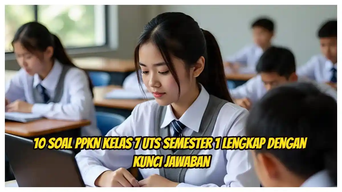 Ternyata Ini 7 Soal UTS PKN Kelas 7 Semester 1 dan Kunci Jawabannya yang Sering Keluar