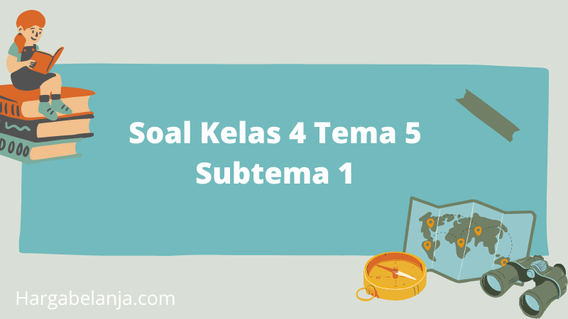Terbukti! 7 Contoh Soal Tema 5 Subtema 1 Kelas 4 yang Bikin Anak Mudah Memahami Matematika
